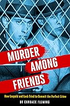 Murder Among Friends: How Leopold and Loeb Tried to Commit the Perfect Crime