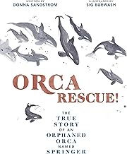 Orca Rescue!: The True Story of an Orphaned Orca Named Springer