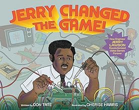 Jerry Changed the Game!: How Engineer Jerry Lawson Revolutionized Video Games Forever