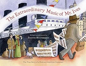 The Extraordinary Music of Mr. Ives: The True Story of a Famous American Composer