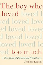 The Boy Who Loved Too Much: A True Story of Pathological Friendliness