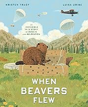 When Beavers Flew: An Incredible True Story of Rescue and Relocation