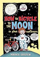 How to Bicycle to the Moon to Plant Sunflowers: A Simple But Brilliant Plan in 24 Easy Steps