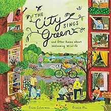 The City Sings Green & Other Poems about Welcoming Wildlife