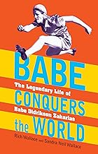 Babe Conquers the World: The Legendary Life of Babe Didrikson Zaharias
