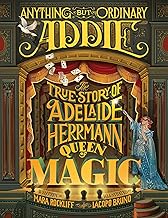 Anything but Ordinary Addie: The True Story of Adelaide Herrmann, Queen of Magic