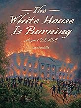 The White House Is Burning: August 24, 1814