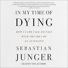 In My Time of Dying: How I Came Face to Face with the Idea of an Afterlife