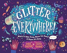 Glitter Everywhere!: Where It Came From, Where It's Found & Where It's Going