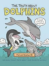 The Truth about Dolphins: Seriously Funny Facts about Your Favorite Animals