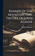 Runner of the Mountain Tops: The Life of Louis Agassiz