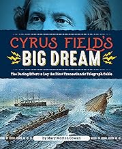 Cyrus Field's Big Dream: The Daring Effort to Lay the First Transatlantic Telegraph Cable