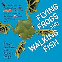 Flying Frogs and Walking Fish: Leaping Lemurs, Tumbling Toads, Jet-Propelled Jellyfish, and More Surprising Ways That Animals Move