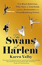 The Swans of Harlem: Five Black Ballerinas, Fifty Years of Sisterhood, and Their Reclamation of a Groundbreaking History