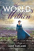 The World Within: A Novel of Emily Bronte
