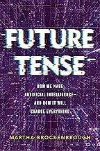Future Tense: How We Made Artificial Intelligence--And How It Will Change Everything