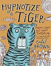 Hypnotize a Tiger: Poems about Just about Everything