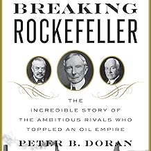 Breaking Rockefeller: The Incredible Story of the Ambitious Rivals Who Toppled an Oil Empire