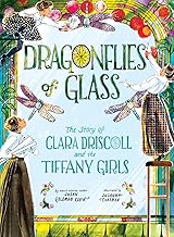 Dragonflies of Glass: The Story of Clara Driscoll and the Tiffany Girls