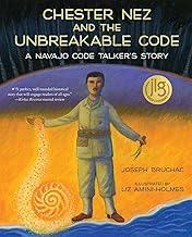 Chester Nez and the Unbreakable Code: A Navajo Code Talker's Story
