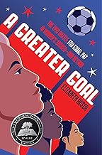 A Greater Goal: The Epic Battle for Equal Pay in Women's Soccer—And Beyond