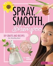 Spray, Smooth, and Shampoo: DIY Crafts and Recipes for Healthy Hair