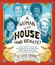 A Woman in the House (and Senate): How Women Came to the United States Congress, Broke Down Barriers, and Changed the Country
