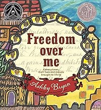 Freedom Over Me: Eleven Slaves, Their Lives and Dreams Brought to Life