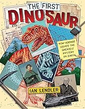 The First Dinosaur: How Science Solved the Greatest Mystery on Earth