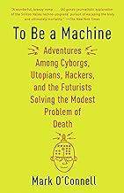 To Be a Machine: Adventures Among Cyborgs, Utopians, Hackers, and the Futurists Solving the Modest Problem of Death
