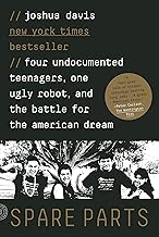 Spare Parts: The True Story of Four Undocumented Teenagers, One Ugly Robot, and an Impossible Dream